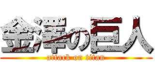 金澤の巨人 (attack on titan)