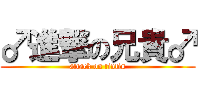 ♂進撃の兄貴♂ (attack on tintin)