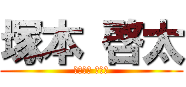 塚本 啓太 (つかもと けいた)