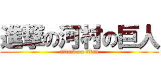 進撃の河村の巨人 (attack on titan)