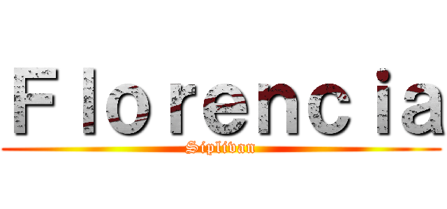 Ｆｌｏｒｅｎｃｉａ (Siplivan)