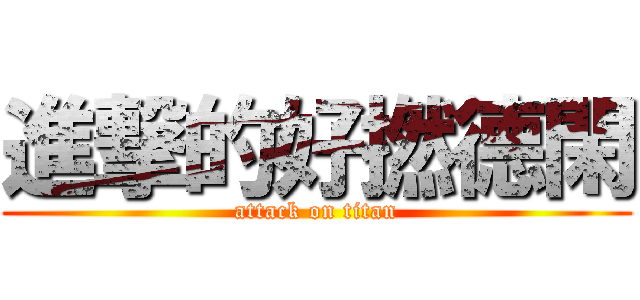 進撃的好撚德閑 (attack on titan)