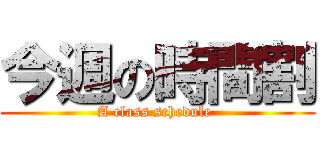 今週の時間割 (A class schedule )