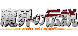 魔界の伝説 (makidennsetuFFO)