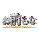 お前もな (Same goes for you)