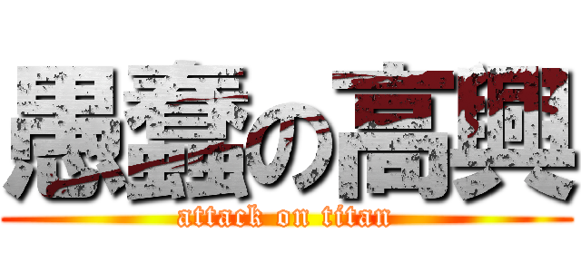 愚蠢の高興 (attack on titan)
