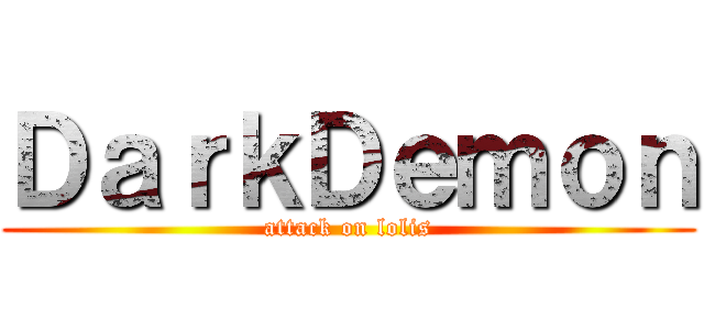 ＤａｒｋＤｅｍｏｎ (attack on lolis)