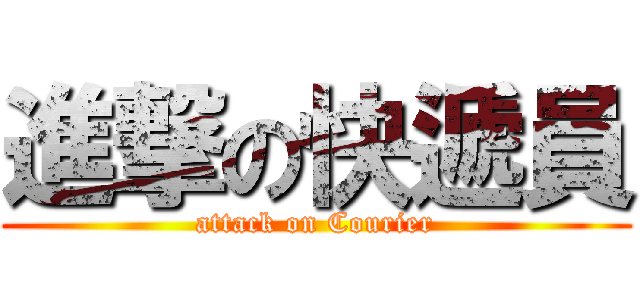 進撃の快遞員 (attack on Courier)