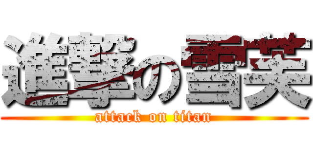 進撃の雪芙 (attack on titan)