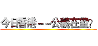 今日香港－－公義在望？ ()