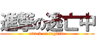 進撃の逃亡中 (attack on fugitive)