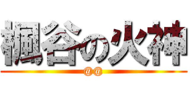 楓谷の火神 (@@)
