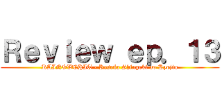 Ｒｅｖｉｅｗ ｅｐ．１３ (RAINOWCHIT - Reseña Shingeki no Kyojin)