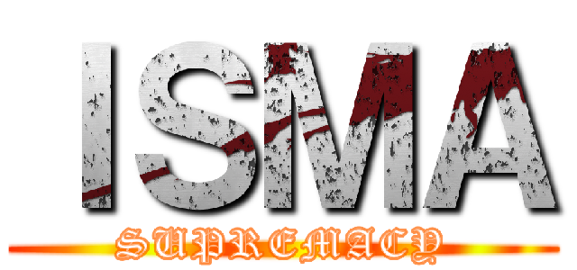 ＩＳＭＡ (SUPREMACY)