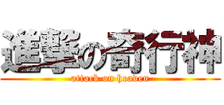 進撃の奇行神 (attack on heaven)