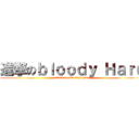進撃のｂｌｏｏｄｙ Ｈａｒｕ (attack on bloody Haru)