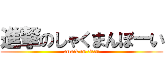 進撃のしゃくまんぼーい (attack on titan)