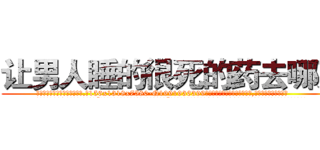 让男人睡的很死的药去哪买 (让男人睡的很死的药去哪买【电.话156x1318x7580-Q1991936399鑫宏药业】我们做的是长期生意,靠的是老客户长期支持
参考消息网2月20日报道 韩媒称，“剩女多、离婚率高的城市，房价一定会上涨。”这是中国经济学家金岩石2016年12月参加在上海举行的房地产相关论坛时说的话。
)