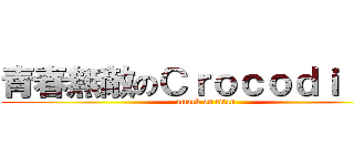 青春無敵のＣｒｏｃｏｄｉｌｅｓ (attack on titan)