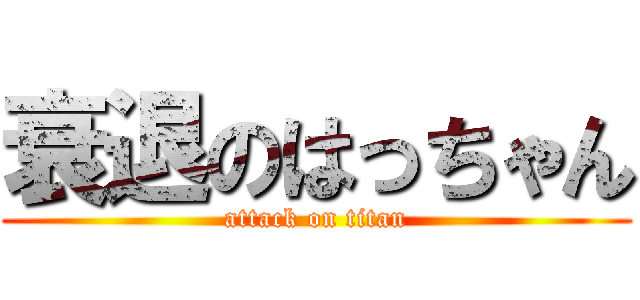 衰退のはっちゃん (attack on titan)