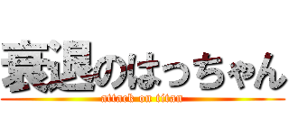 衰退のはっちゃん (attack on titan)