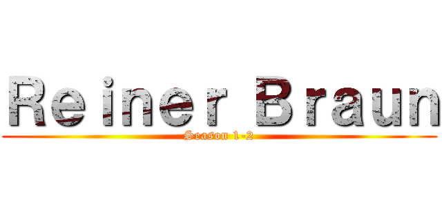 Ｒｅｉｎｅｒ Ｂｒａｕｎ (Season 1-2)