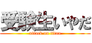 受験生いやだ (attack on titan)