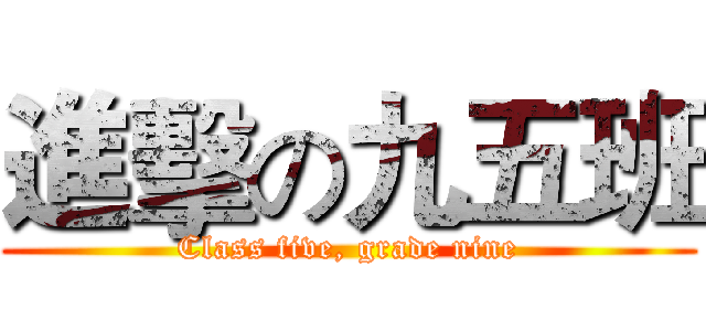 進擊の九五班 (Class five, grade nine)