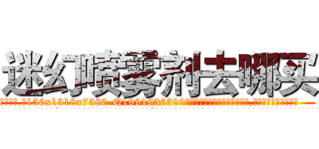 迷幻喷雾剂去哪买 (迷幻喷雾剂去哪买【电.话156x1318x7580-Q1991936399鑫宏药业】我们做的是长期生意,靠的是老客户长期支持
参考消息网2月20日报道 韩媒称，“剩女多、离婚率高的城市，房价一定会上涨。”这是中国经济学家金岩石2016年12月参加在上海举行的房地产相关论坛时说的话。
)
