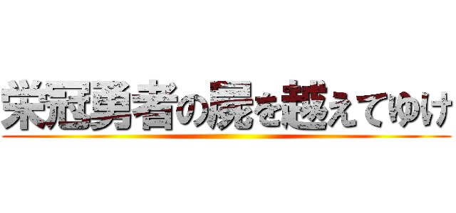 栄冠勇者の屍を越えてゆけ ()