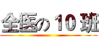 全医の１０ 班 ()