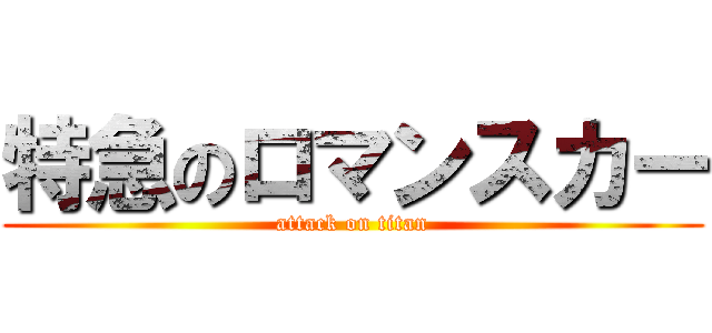 特急のロマンスカー (attack on titan)