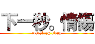 下一秒。情傷 (attack on titan)