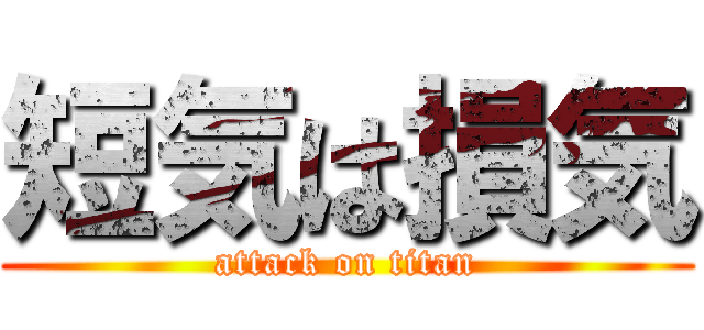 短気は損気 (attack on titan)