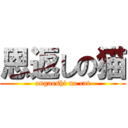 恩返しの猫 (ongaeshi no cat)