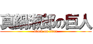 真鍋淑郎の巨人 (block on titan)