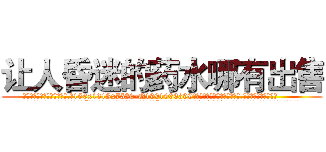 让人昏迷的药水哪有出售 (让人昏迷的药水哪有出售【电.话156x1318x7580-Q1991936399鑫宏药业】我们做的是长期生意,靠的是老客户长期支持
参考消息网2月20日报道 韩媒称，“剩女多、离婚率高的城市，房价一定会上涨。”这是中国经济学家金岩石2016年12月参加在上海举行的房地产相关论坛时说的话。
)