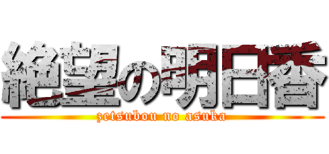 絶望の明日香 (zetsubou no asuka)