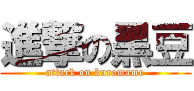 進撃の黑豆 (attack on kuromame)