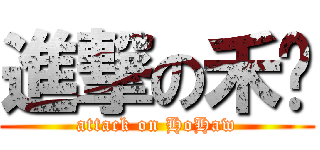 進撃の禾颢 (attack on HoHaw)