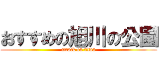 おすすめの旭川の公園 (attack on titan)