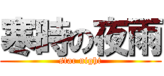 寒時の夜雨 (star night)