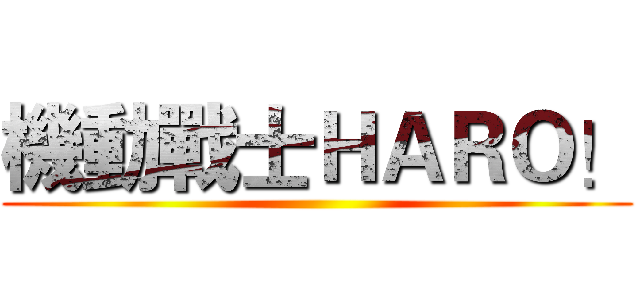 機動戰士ＨＡＲＯ！ ()