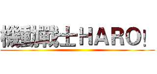 機動戰士ＨＡＲＯ！ ()