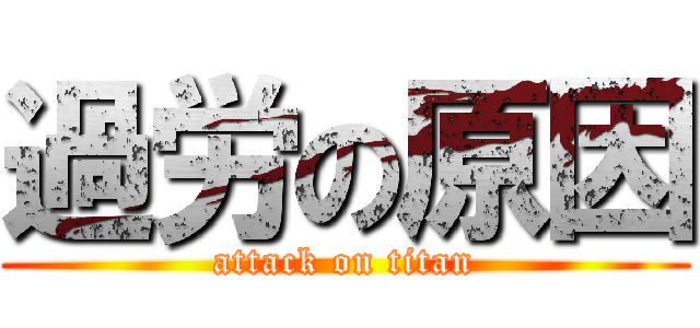 過労の原因 (attack on titan)