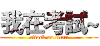 我在考試~ (attack on titan)