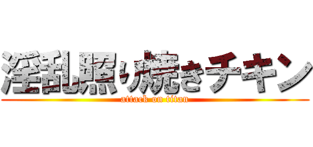 淫乱照り焼きチキン (attack on titan)