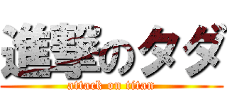 進撃のタダ (attack on titan)