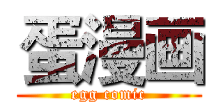 蛋漫画 (egg comic)