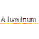 Ａｌｕｍｉｎｕｍ  (アルミニウム)